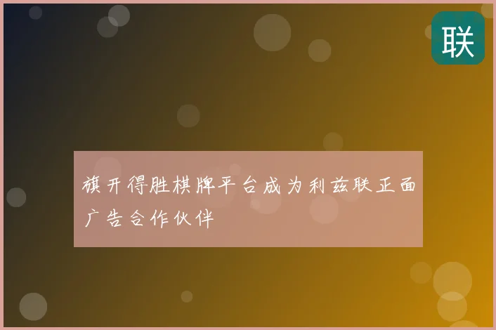 旗开得胜棋牌平台成为利兹联正面广告合作伙伴