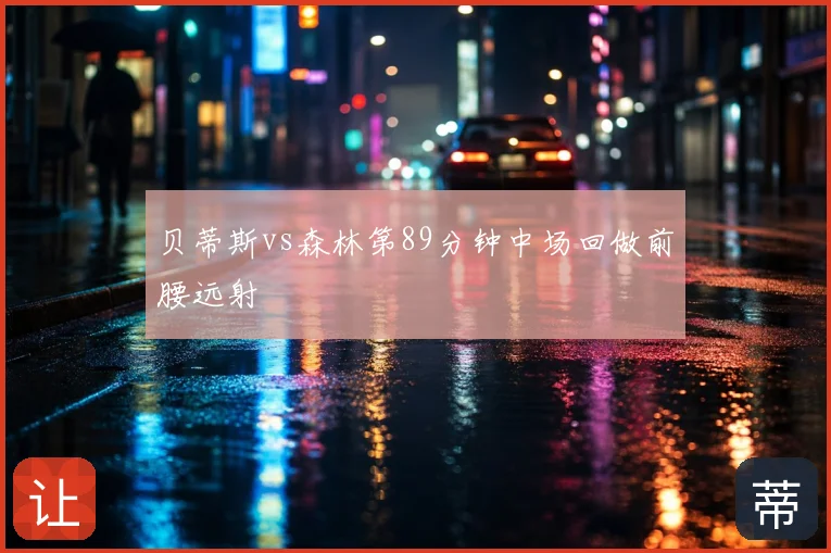 贝蒂斯vs森林第89分钟中场回做前腰远射