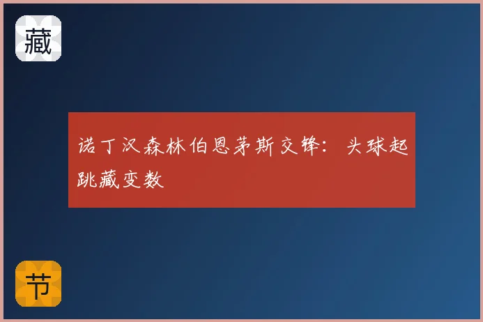 诺丁汉森林伯恩茅斯交锋:头球起跳藏变数